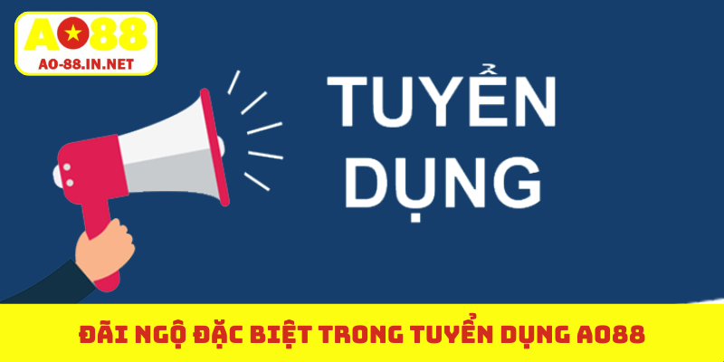 Đãi ngộ đặc biệt trong tuyển dụng AO88